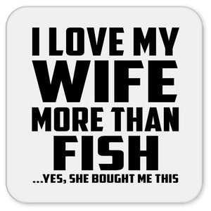 I Love My Wife More Than Fish - Drink Coaster