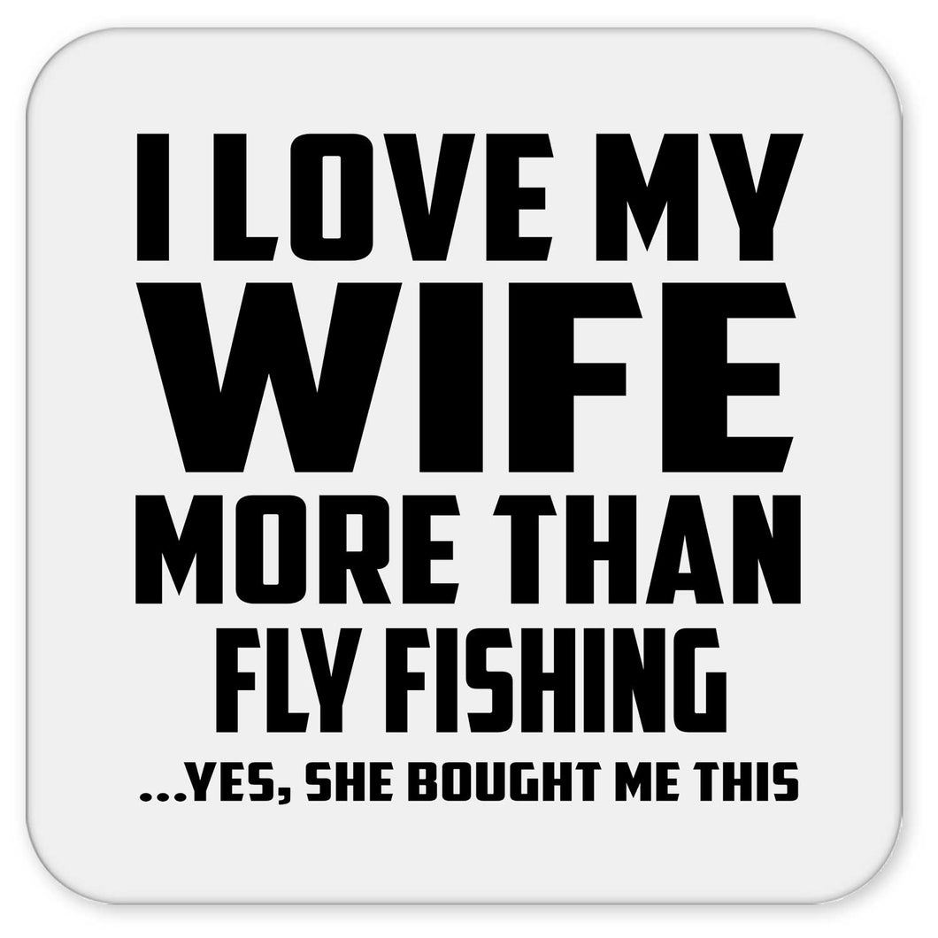I Love My Wife More Than Fly Fishing - Drink Coaster