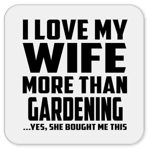 I Love My Wife More Than Gardening - Drink Coaster