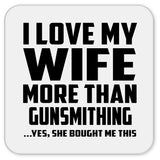 I Love My Wife More Than Gunsmithing - Drink Coaster