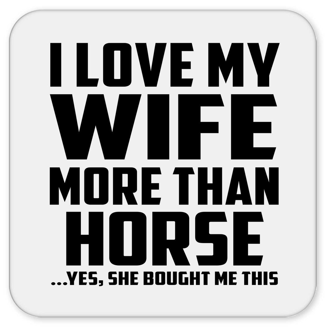 I Love My Wife More Than Horse - Drink Coaster