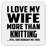 I Love My Wife More Than Knitting - Drink Coaster