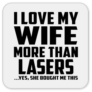 I Love My Wife More Than Lasers - Drink Coaster