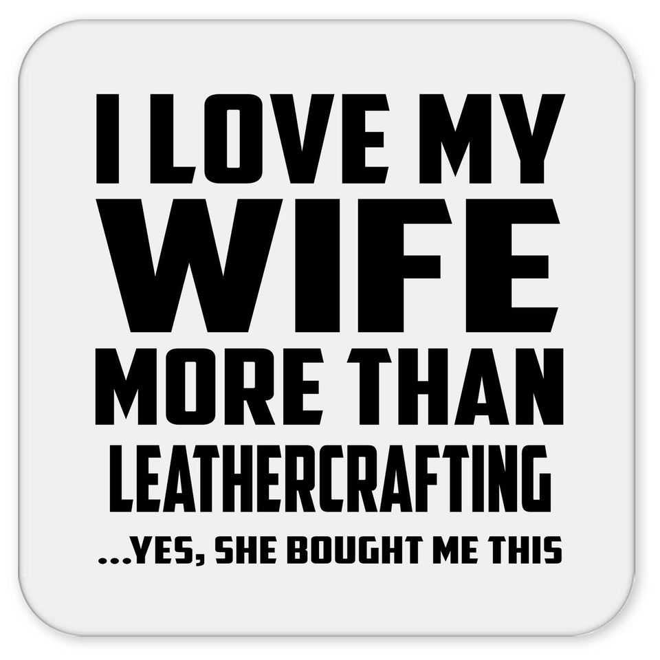 I Love My Wife More Than Leathercrafting - Drink Coaster