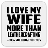 I Love My Wife More Than Leathercrafting - Drink Coaster