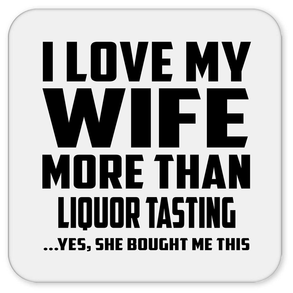 I Love My Wife More Than Liquor Tasting - Drink Coaster