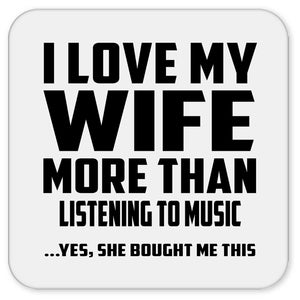 I Love My Wife More Than Listening to music - Drink Coaster
