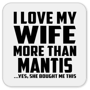 I Love My Wife More Than Mantis - Drink Coaster