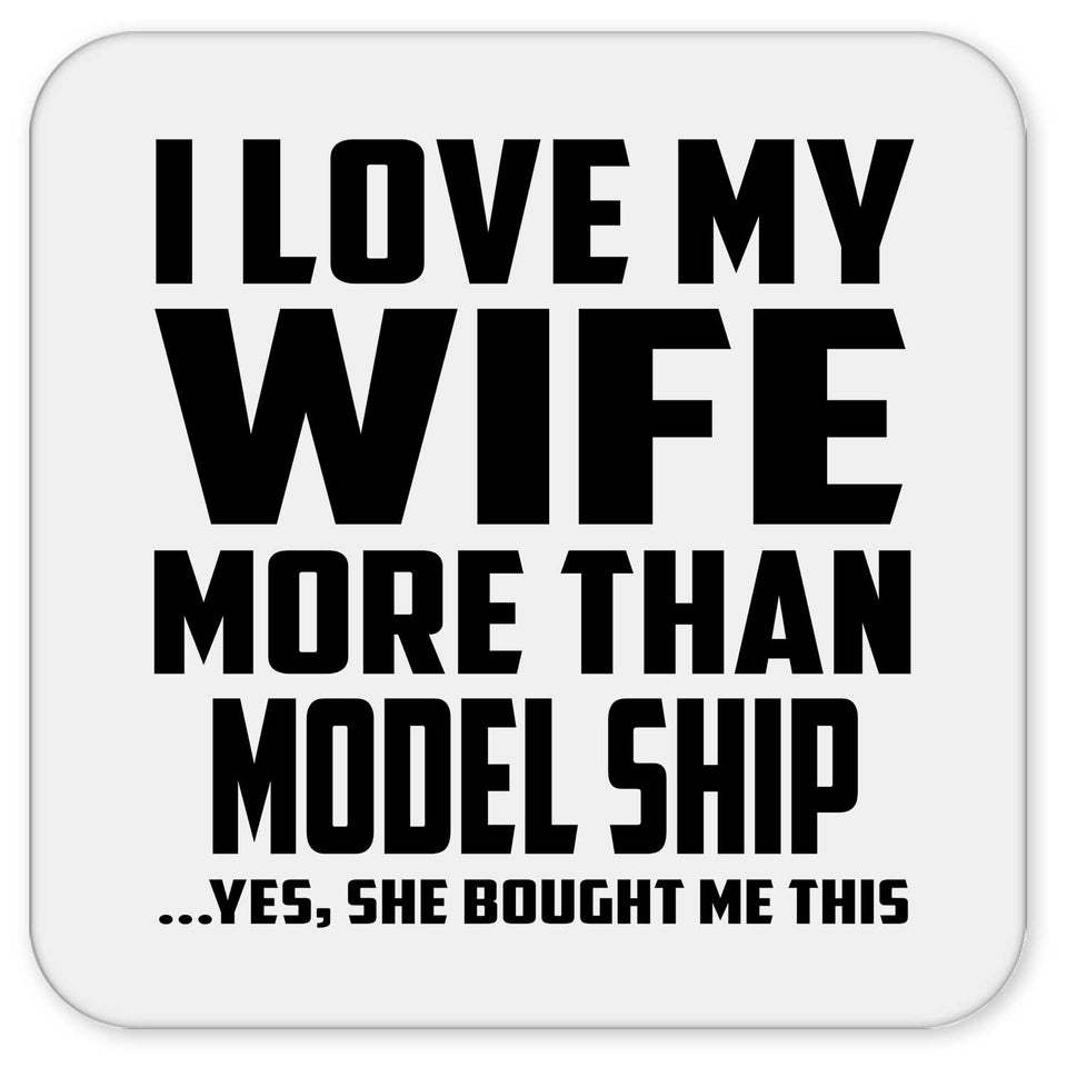 I Love My Wife More Than Model Ship - Drink Coaster