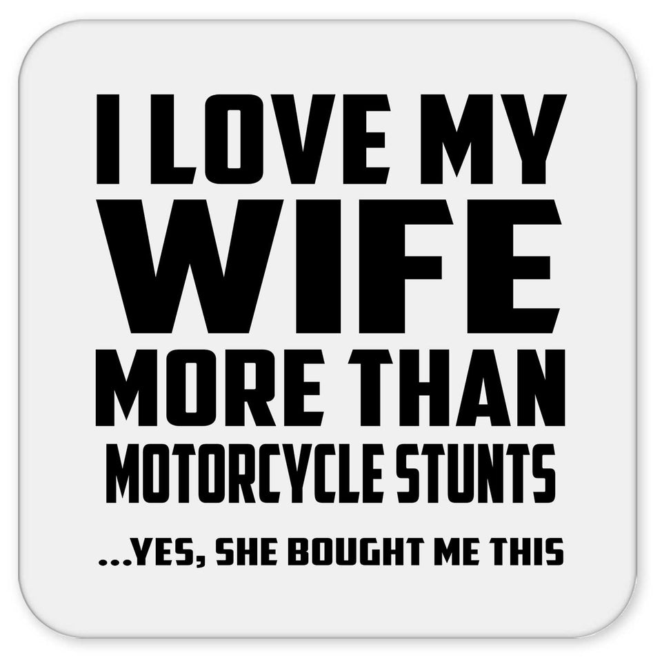 I Love My Wife More Than Motorcycle Stunts - Drink Coaster