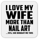 I Love My Wife More Than Nail Art - Drink Coaster