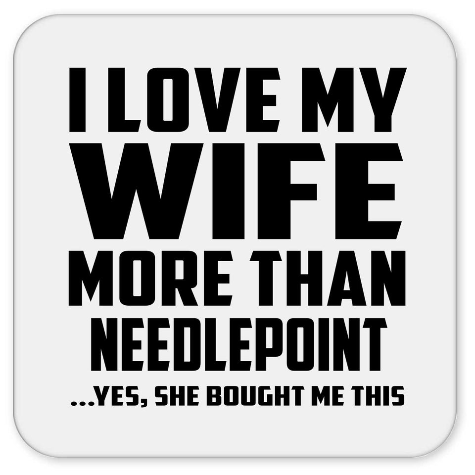 I Love My Wife More Than Needlepoint - Drink Coaster