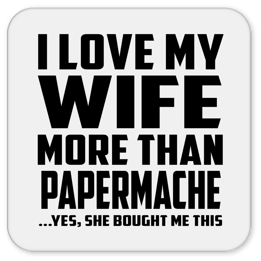 I Love My Wife More Than Papermache - Drink Coaster