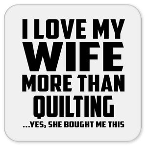 I Love My Wife More Than Quilting - Drink Coaster
