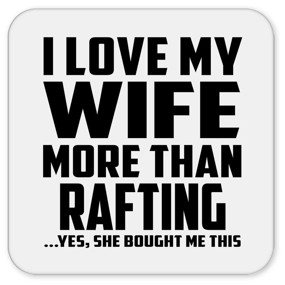 I Love My Wife More Than Rafting - Drink Coaster