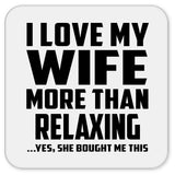 I Love My Wife More Than Relaxing - Drink Coaster