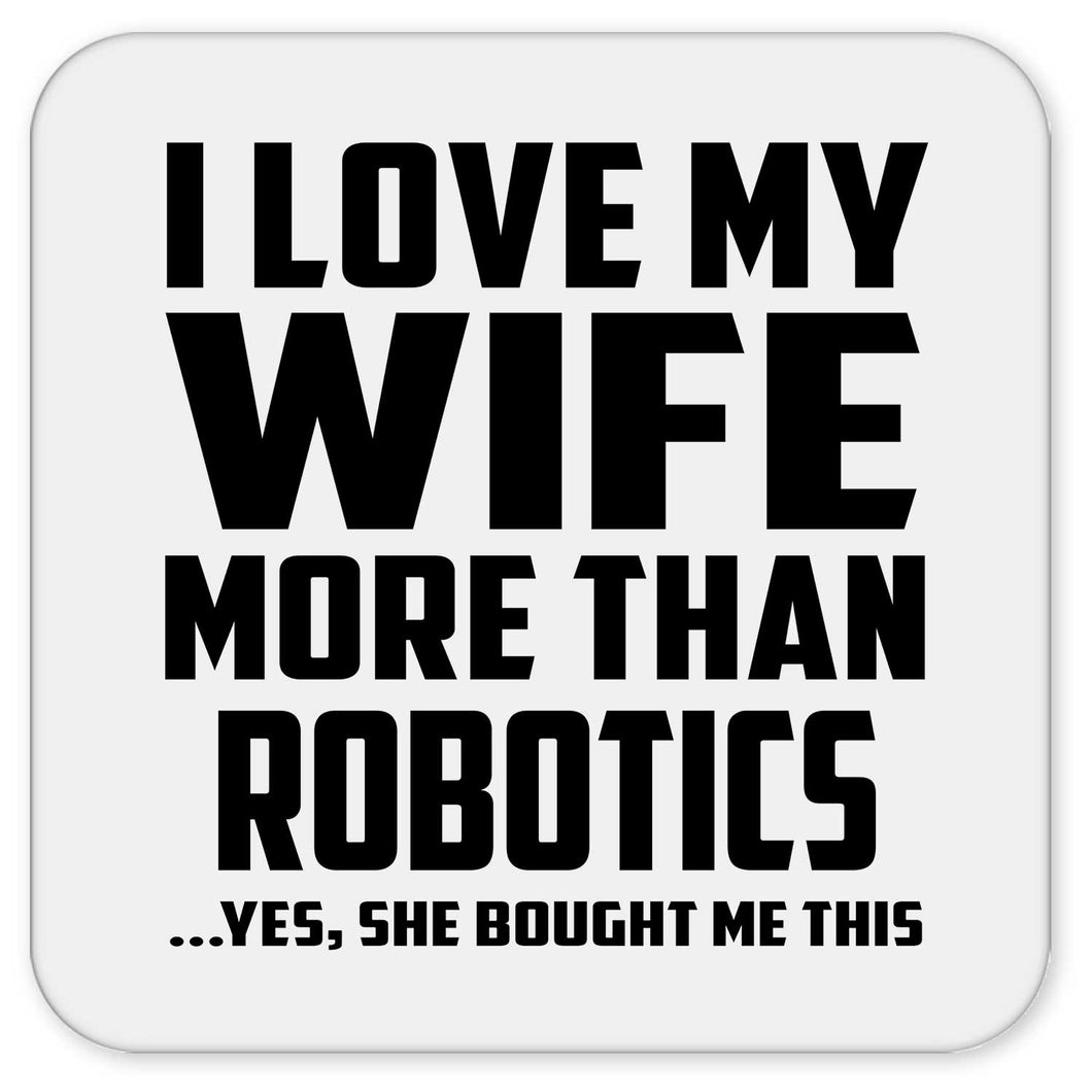 I Love My Wife More Than Robotics - Drink Coaster