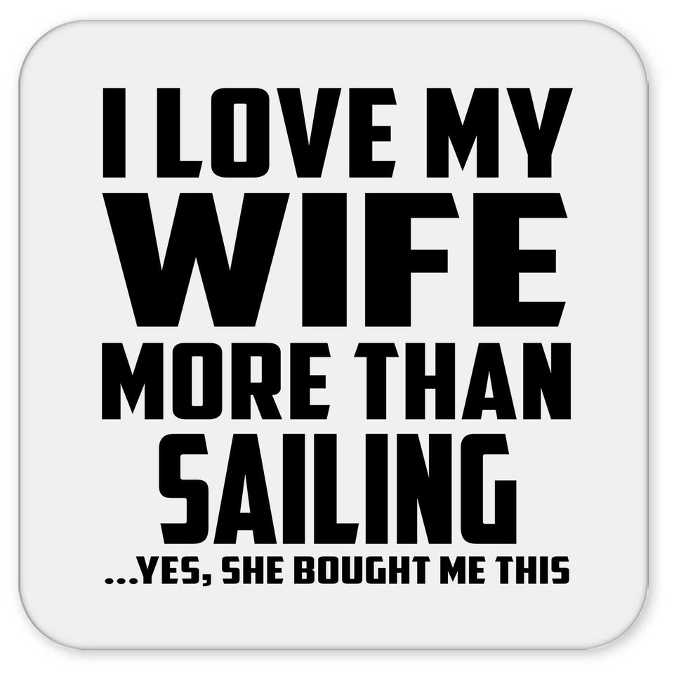 I Love My Wife More Than Sailing - Drink Coaster