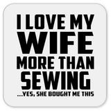 I Love My Wife More Than Sewing - Drink Coaster