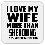 I Love My Wife More Than Sketching - Drink Coaster