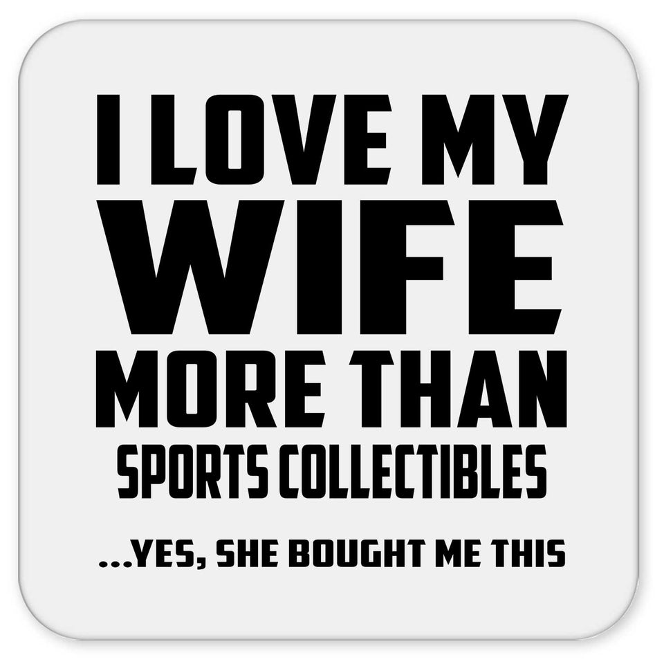 I Love My Wife More Than Sports Collectibles - Drink Coaster