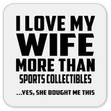 I Love My Wife More Than Sports Collectibles - Drink Coaster