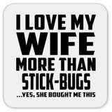 I Love My Wife More Than Stick-Bugs - Drink Coaster