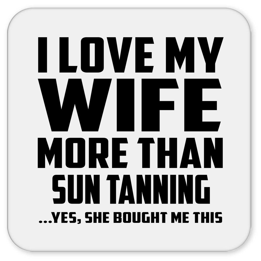 I Love My Wife More Than Sun tanning - Drink Coaster
