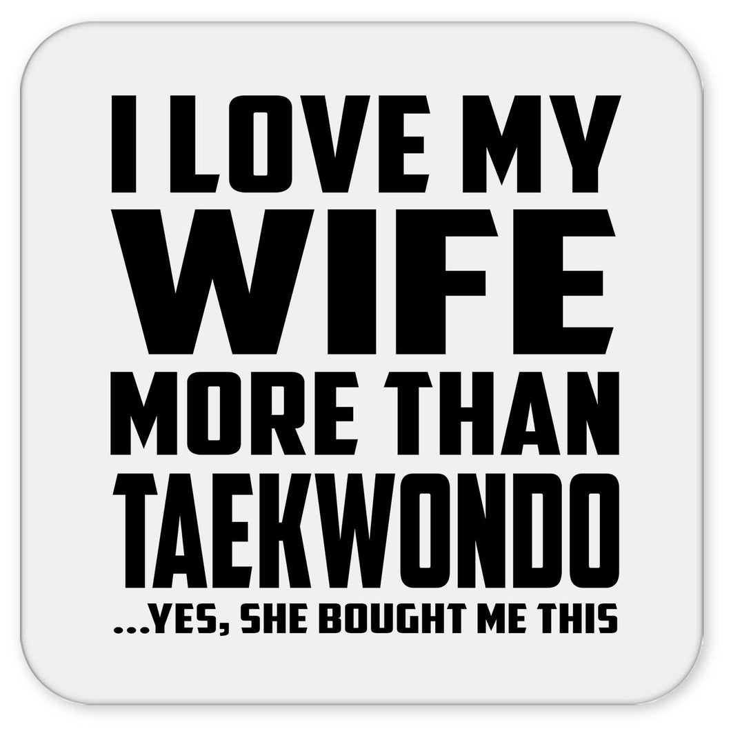 I Love My Wife More Than Taekwondo - Drink Coaster
