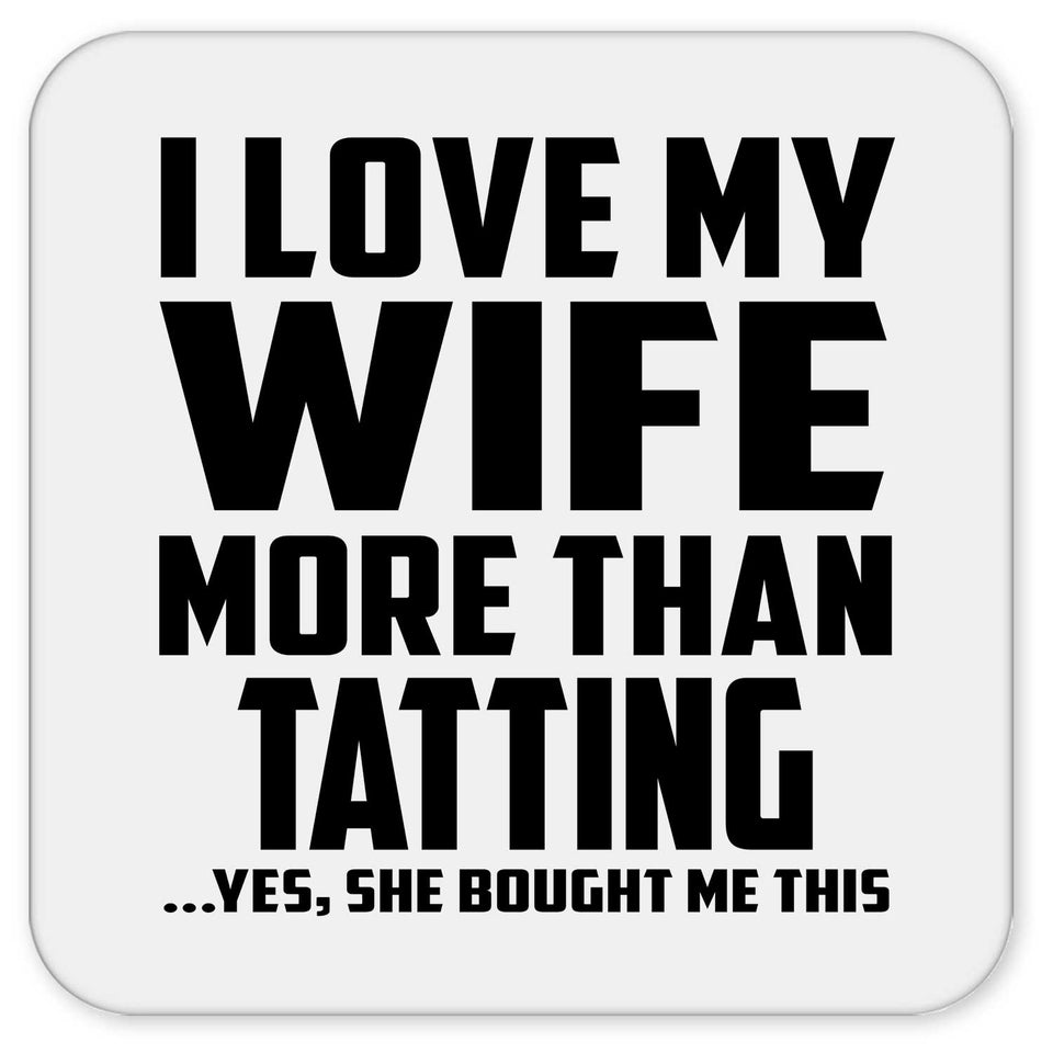 I Love My Wife More Than Tatting - Drink Coaster