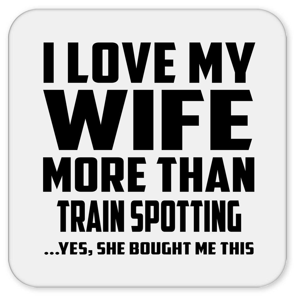 I Love My Wife More Than Train Spotting - Drink Coaster