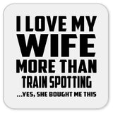 I Love My Wife More Than Train Spotting - Drink Coaster