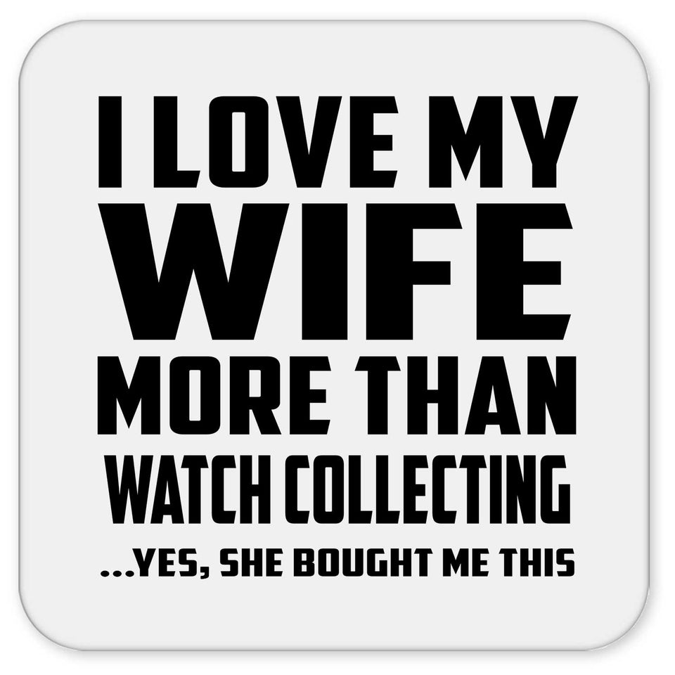 I Love My Wife More Than Watch Collecting - Drink Coaster
