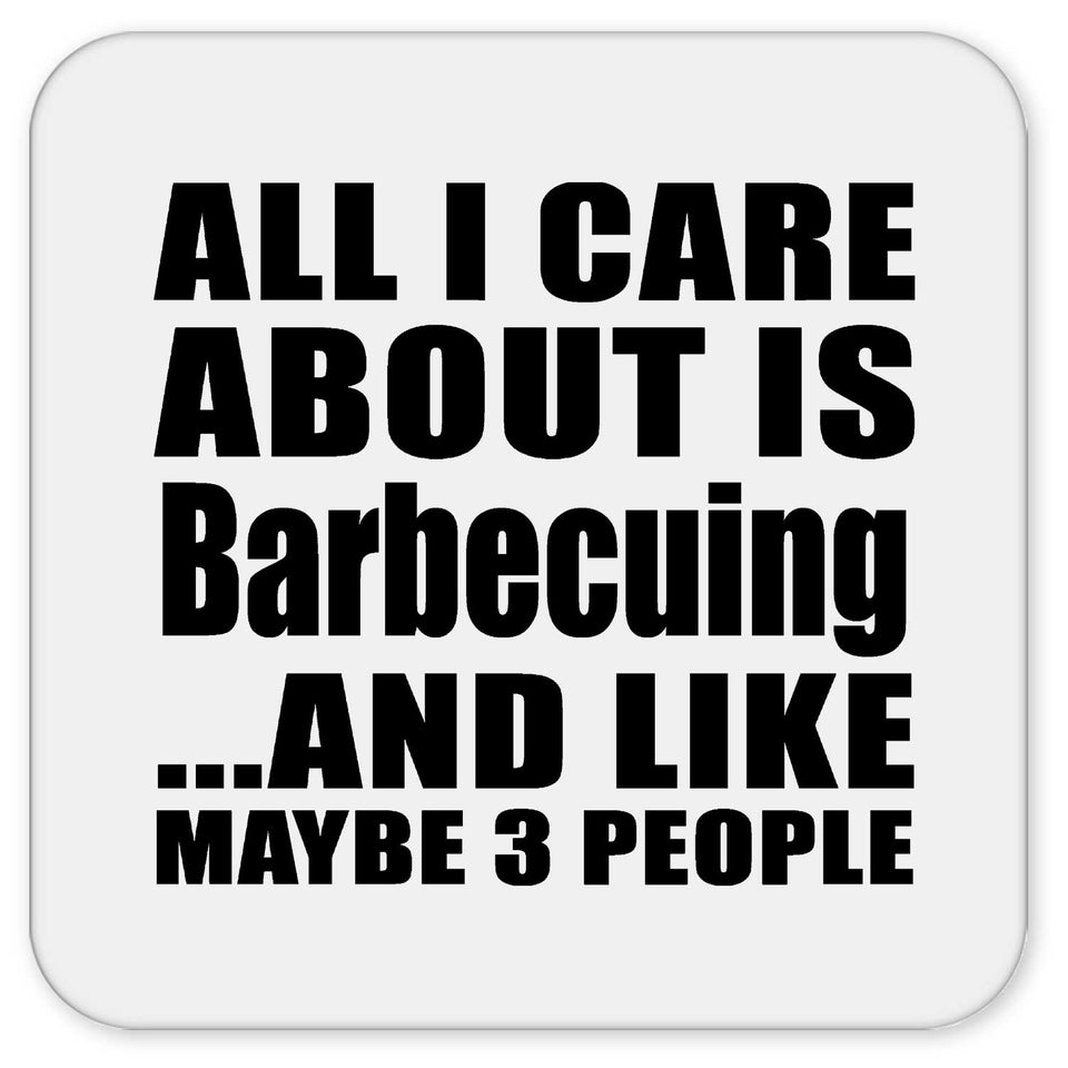 All I Care About Is Barbecuing - Drink Coaster
