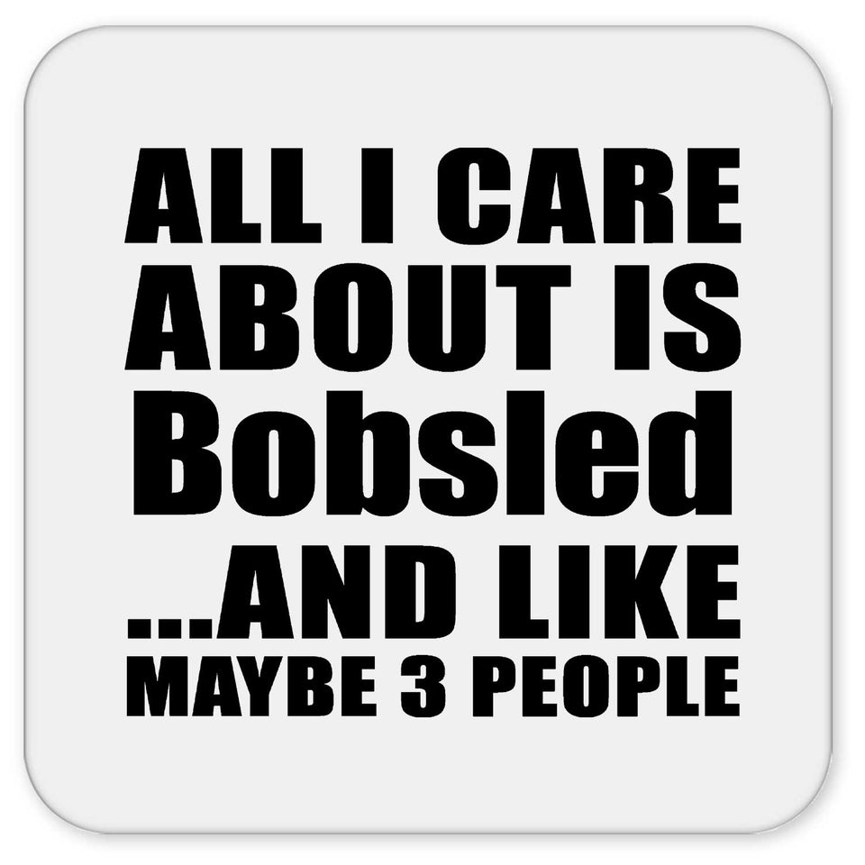 All I Care About Is Bobsled - Drink Coaster