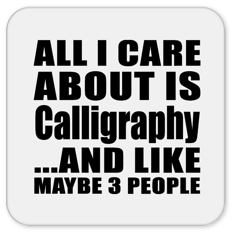 All I Care About Is Calligraphy - Drink Coaster