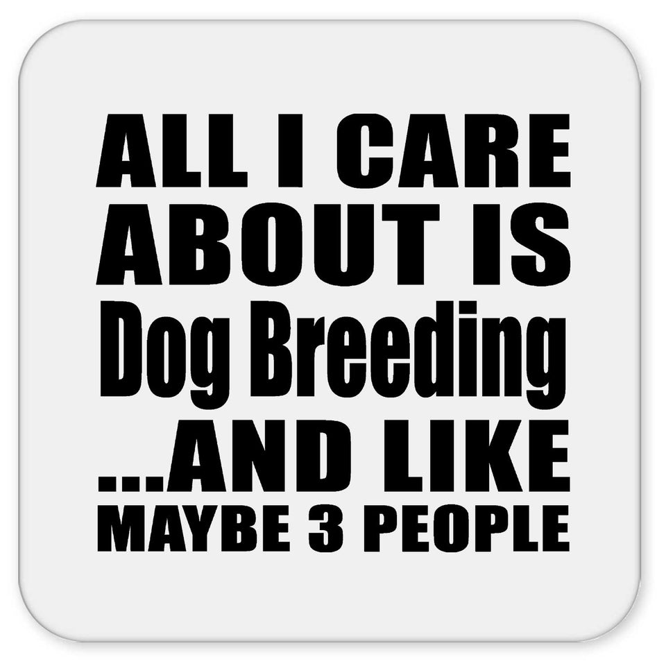 All I Care About Is Dog Breeding - Drink Coaster