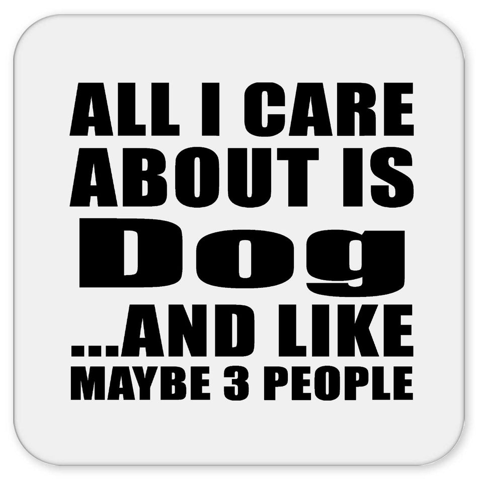 All I Care About Is Dog - Drink Coaster