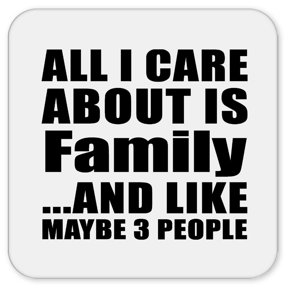 All I Care About Is Family - Drink Coaster