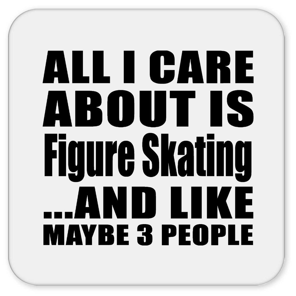 All I Care About Is Figure Skating - Drink Coaster