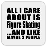 All I Care About Is Figure Skating - Drink Coaster