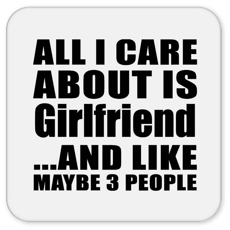 All I Care About Is Girlfriend - Drink Coaster