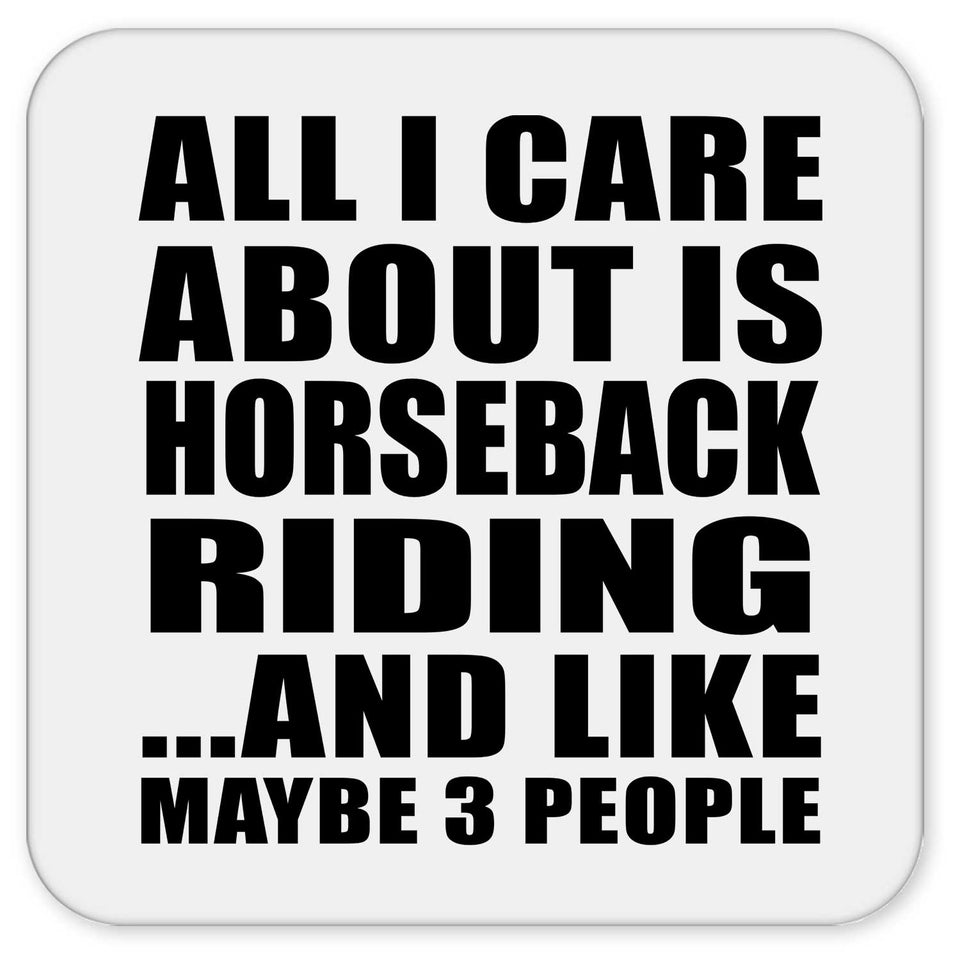 All I Care About Is Horseback Riding - Drink Coaster