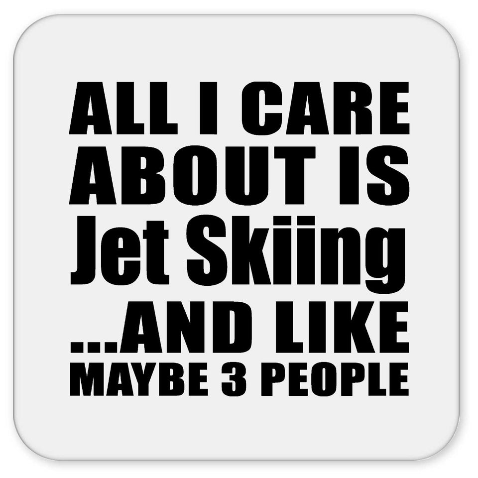 All I Care About Is Jet Skiing - Drink Coaster