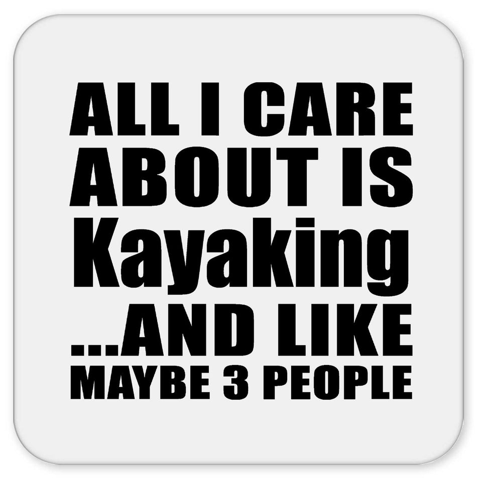 All I Care About Is Kayaking - Drink Coaster