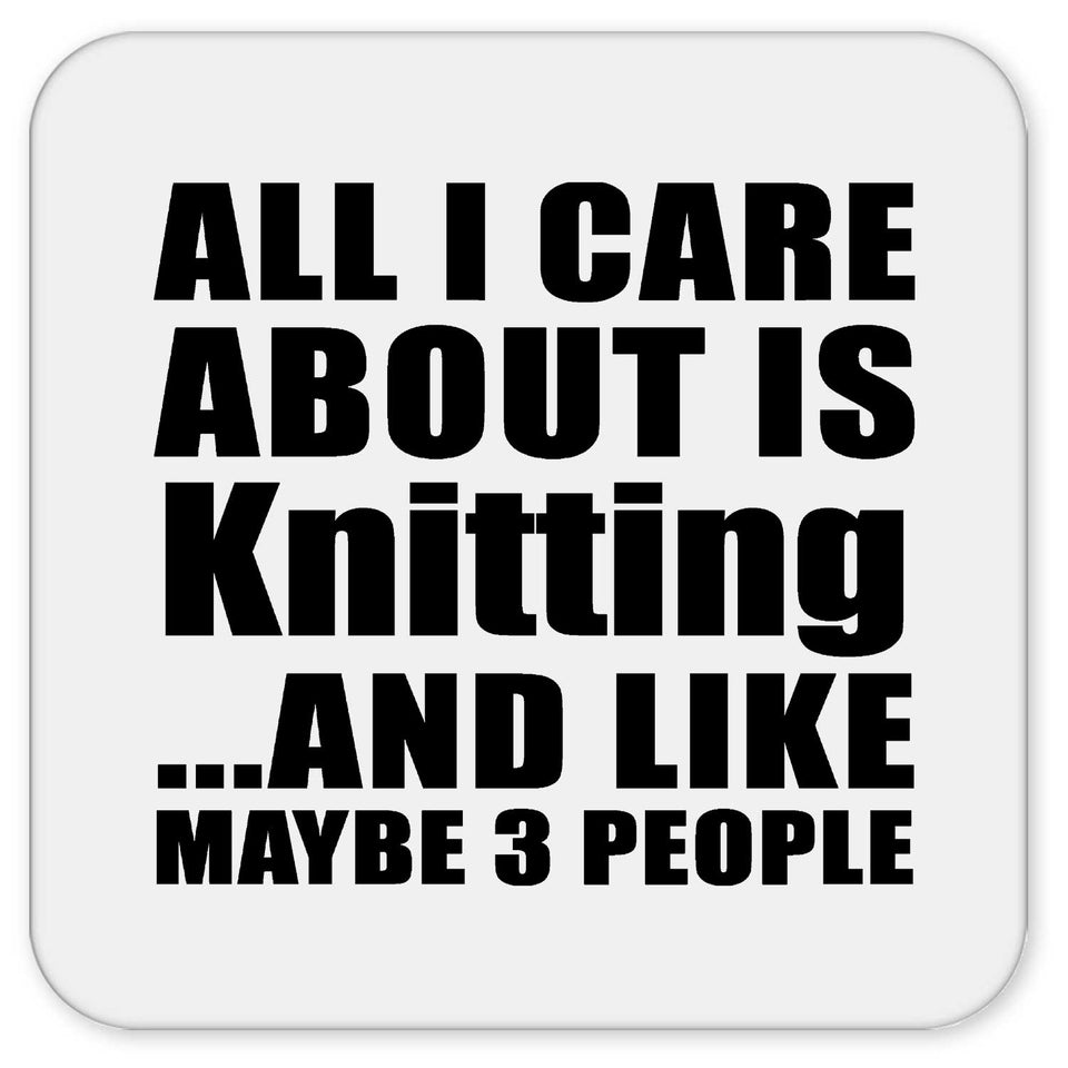 All I Care About Is Knitting - Drink Coaster