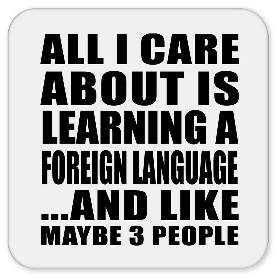 All I Care About Is Learning A Foreign Language - Drink Coaster