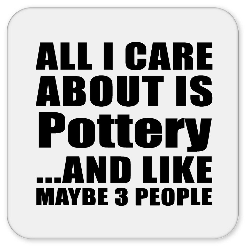 All I Care About Is Pottery - Drink Coaster