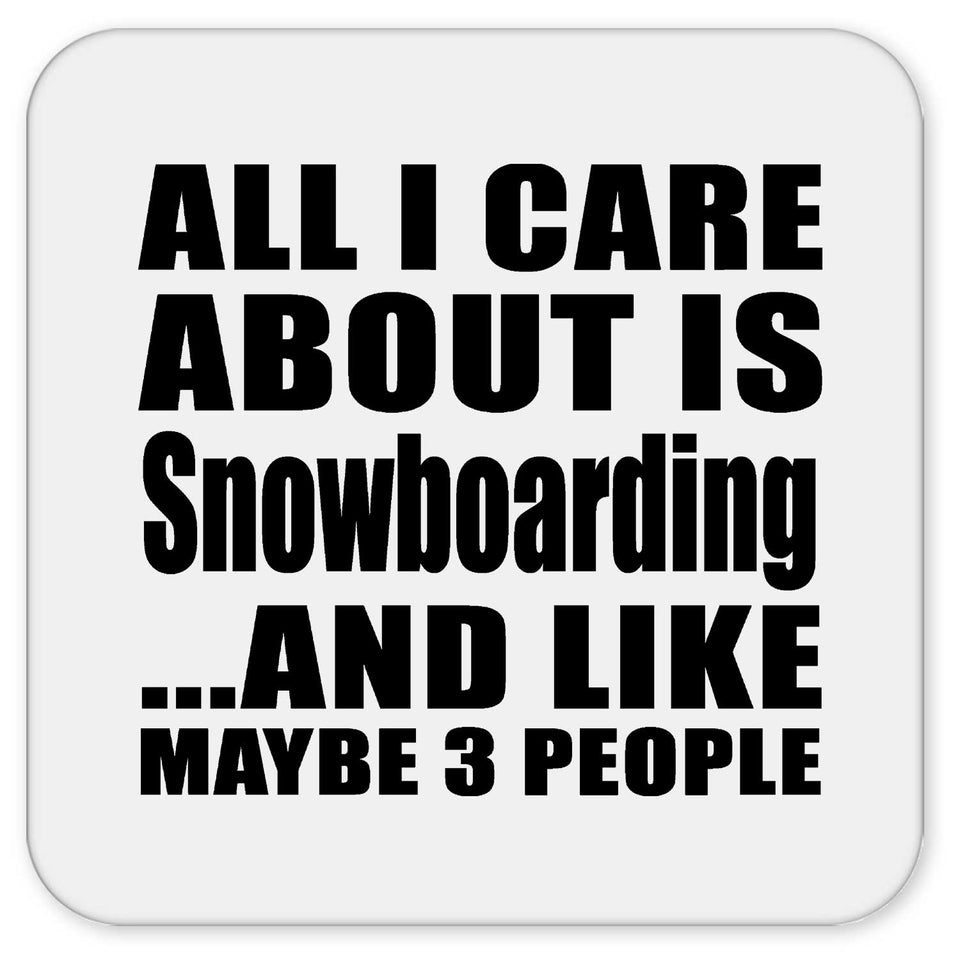 All I Care About Is Snowboarding - Drink Coaster