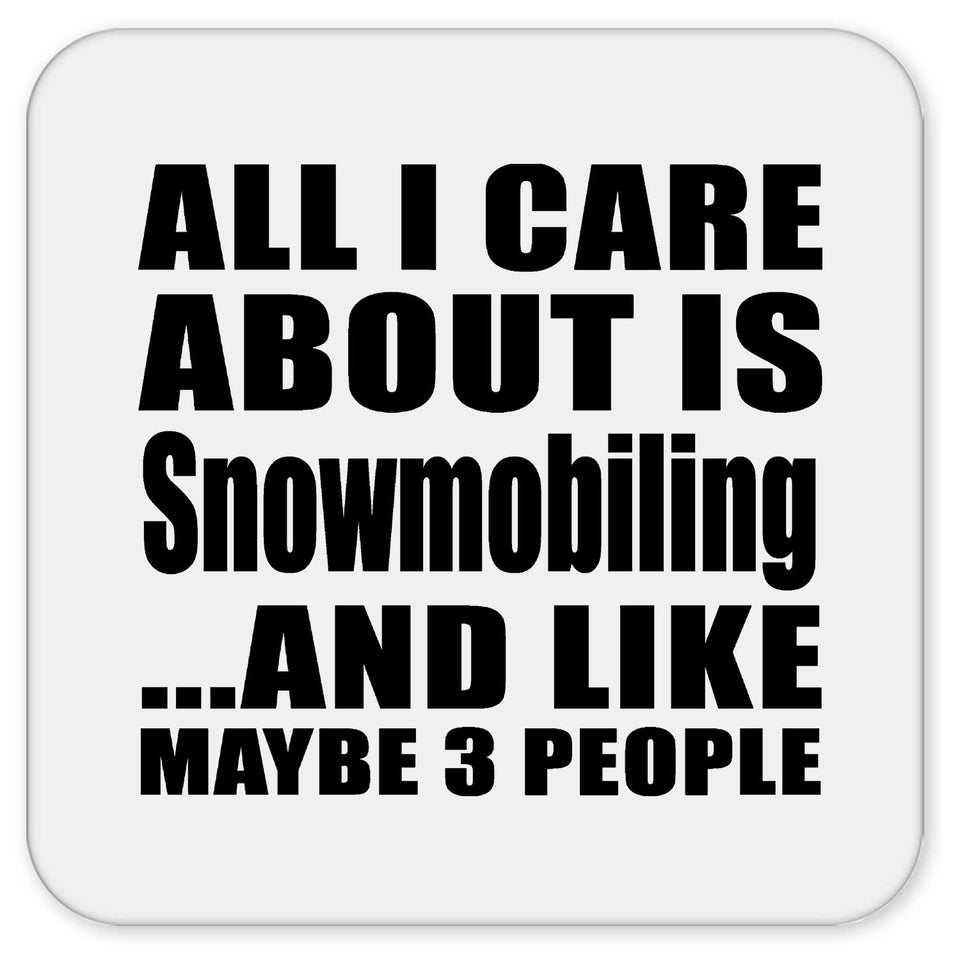 All I Care About Is Snowmobiling - Drink Coaster